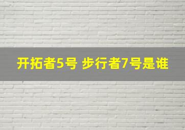 开拓者5号 步行者7号是谁